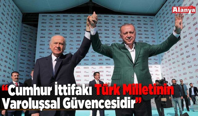 “Cumhur İttifakı Türk Milletinin Varoluşsal Güvencesidir”